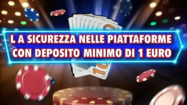 La sicurezza nelle piattaforme con deposito minimo di 1 Euro